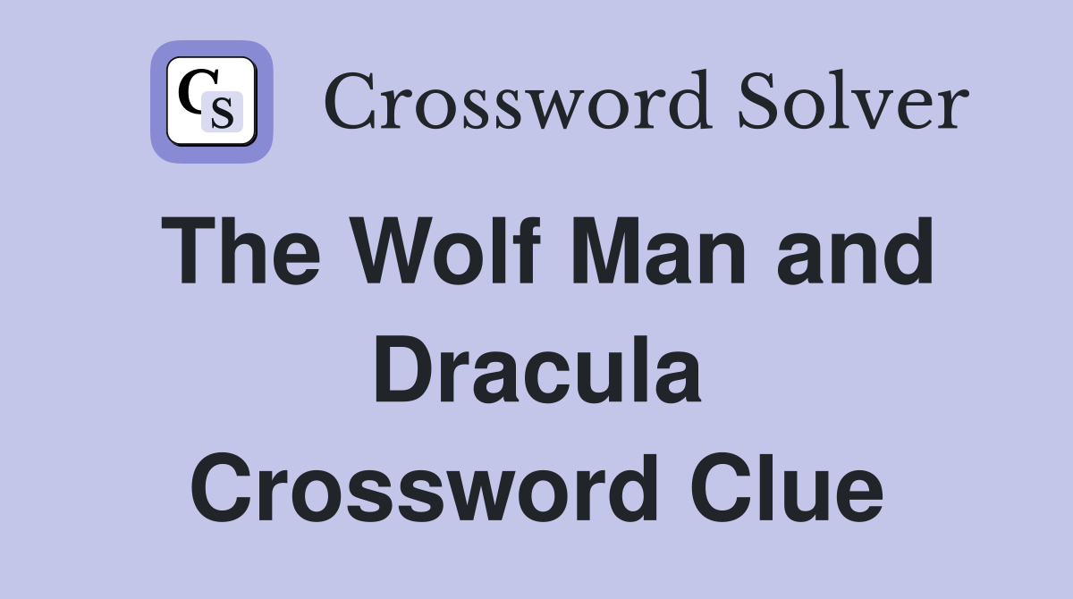 The Wolf Man and Dracula Crossword Clue