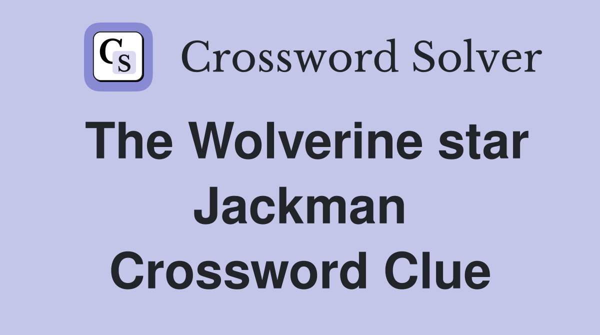 The Wolverine star Jackman Crossword Clue