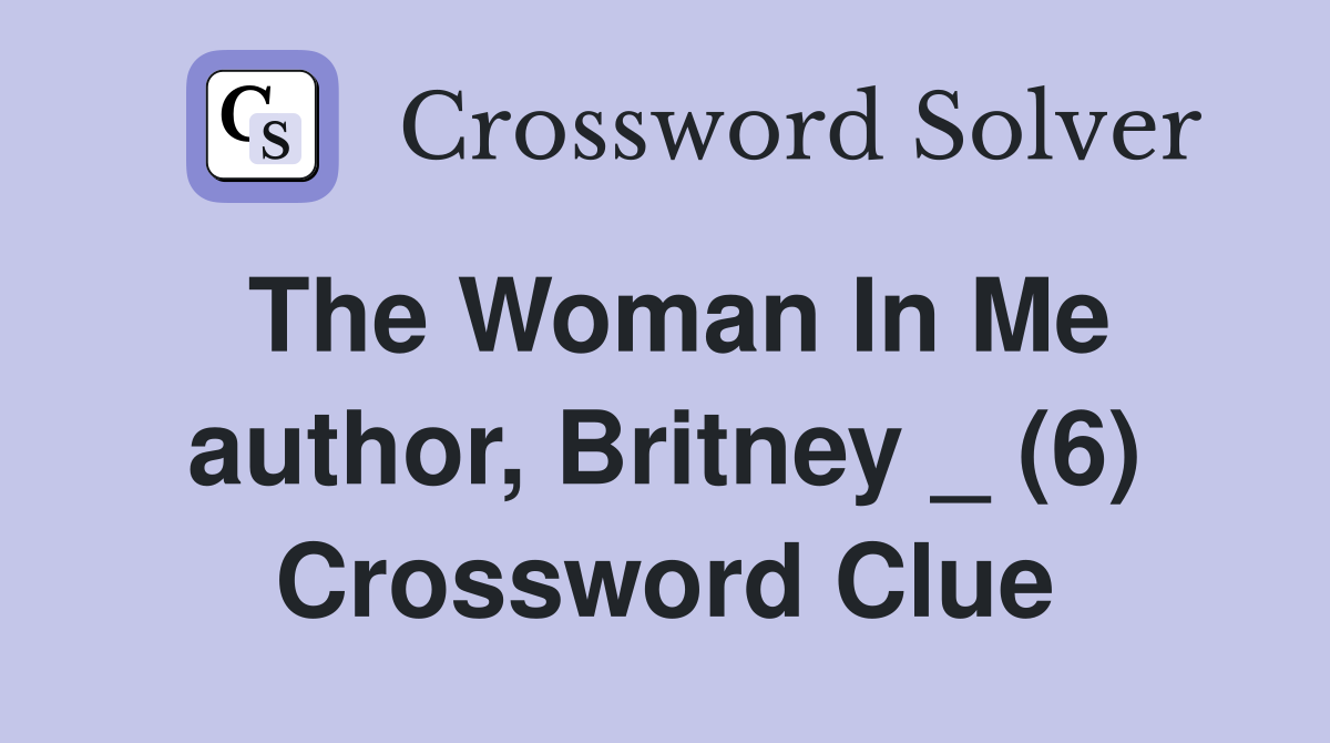 The Woman In Me author, Britney _ (6) Crossword Clue
