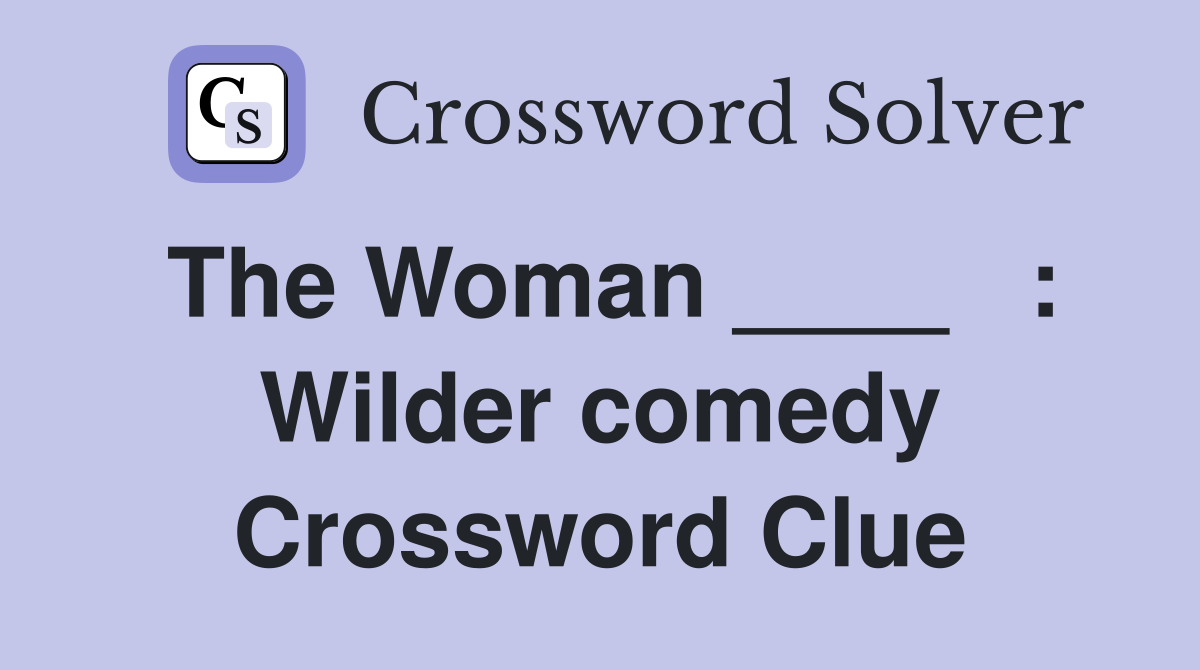 The Woman ____   : Wilder comedy Crossword Clue