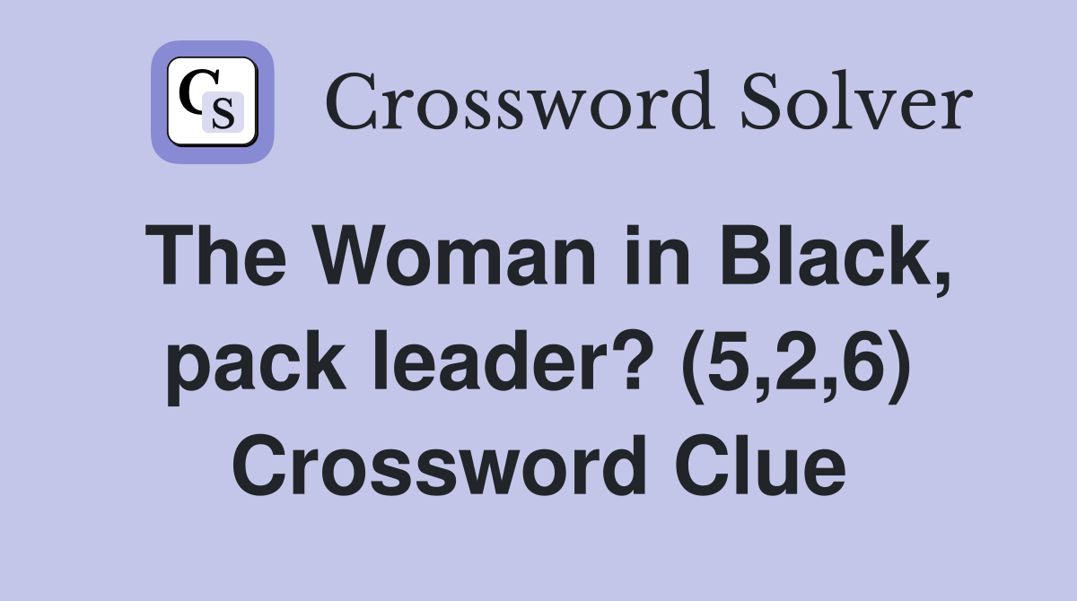 The Woman in Black, pack leader? (5,2,6) Crossword Clue