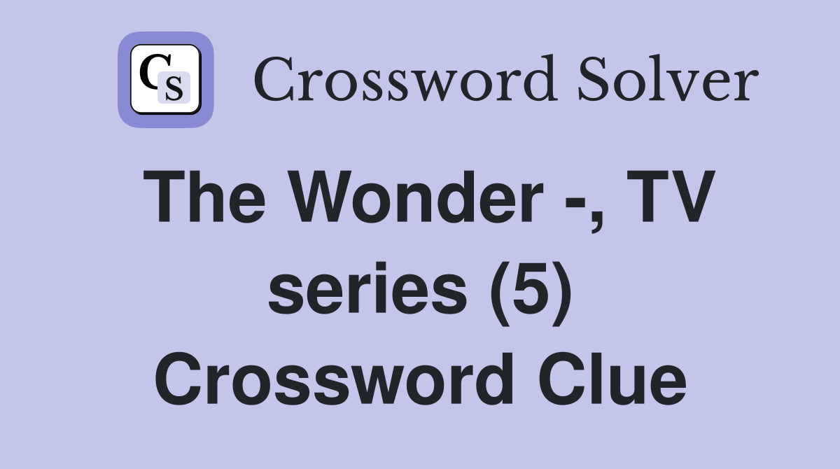 The Wonder -, TV series (5) Crossword Clue