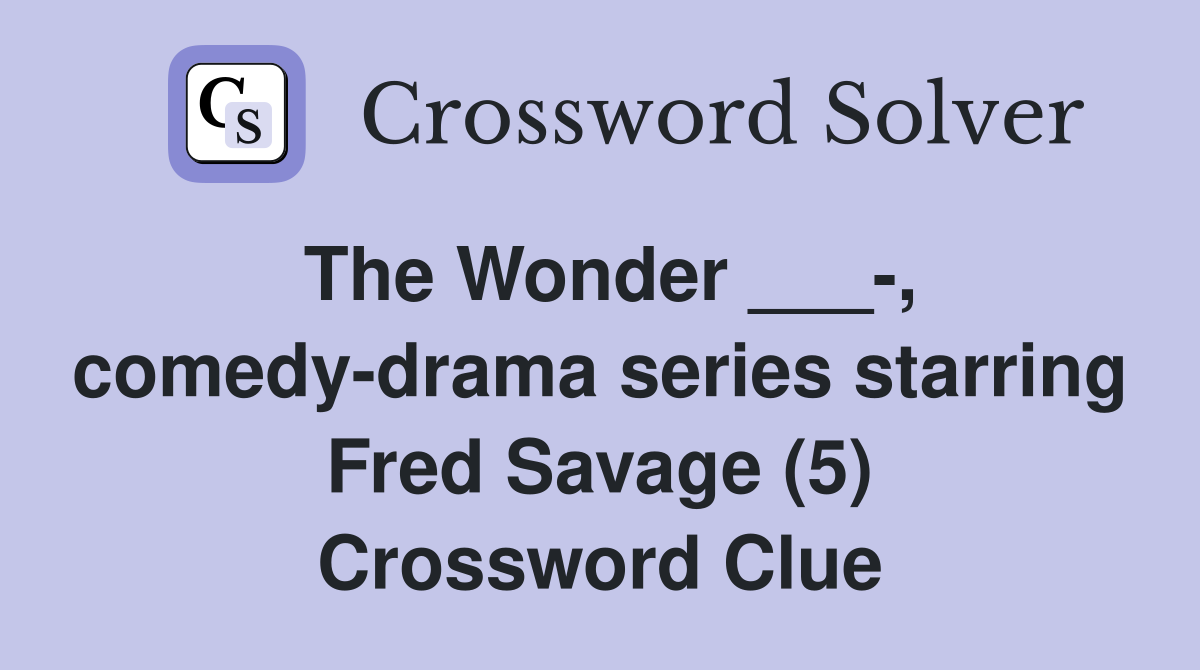 The Wonder ___-, comedy-drama series starring Fred Savage (5) Crossword Clue