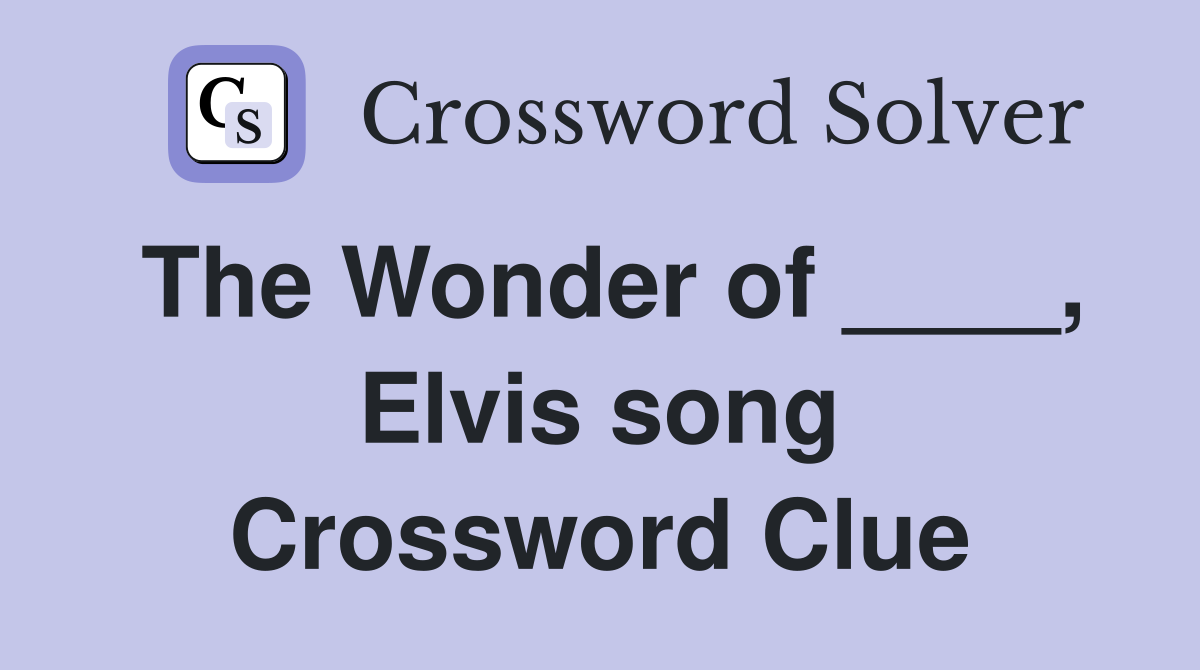 The Wonder of ____, Elvis song Crossword Clue
