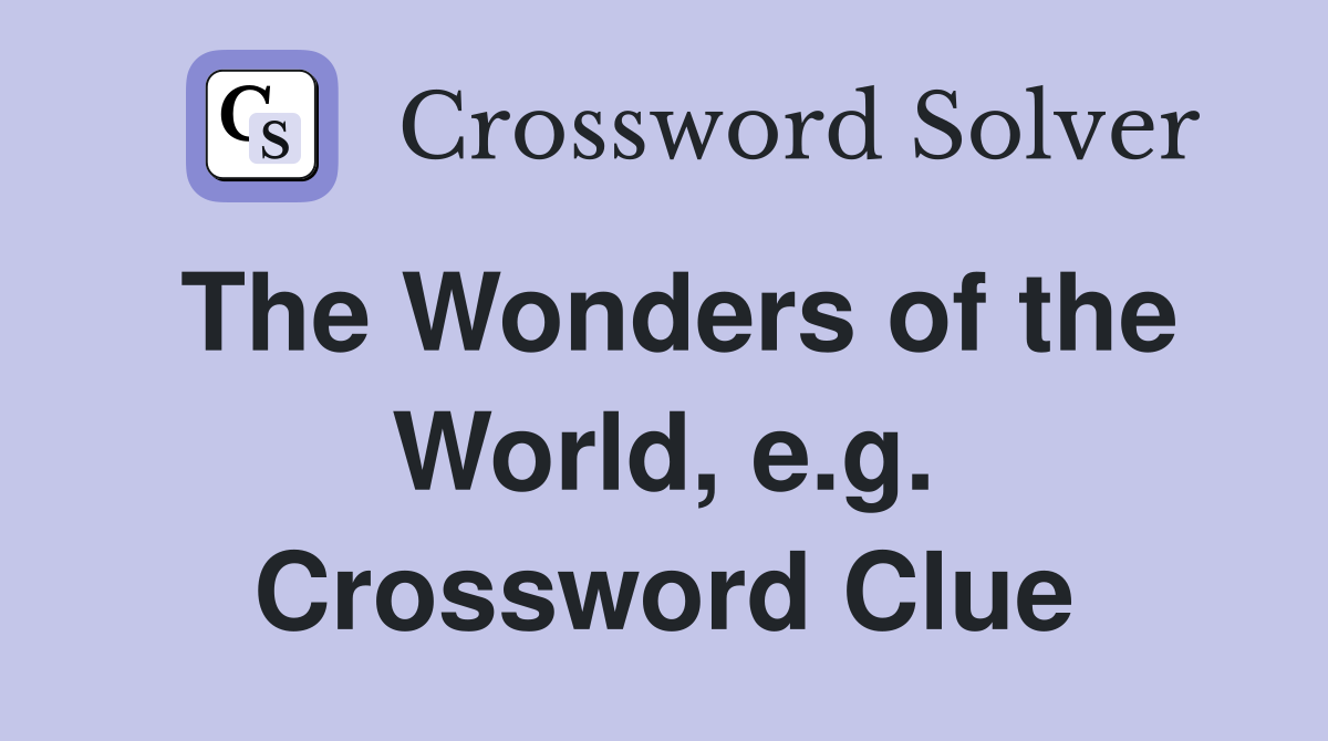 The Wonders of the World, e.g. Crossword Clue