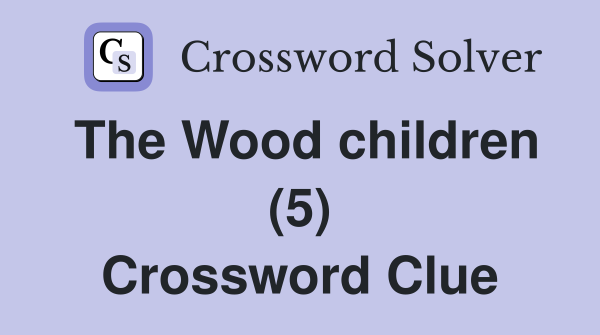 The Wood children (5) Crossword Clue