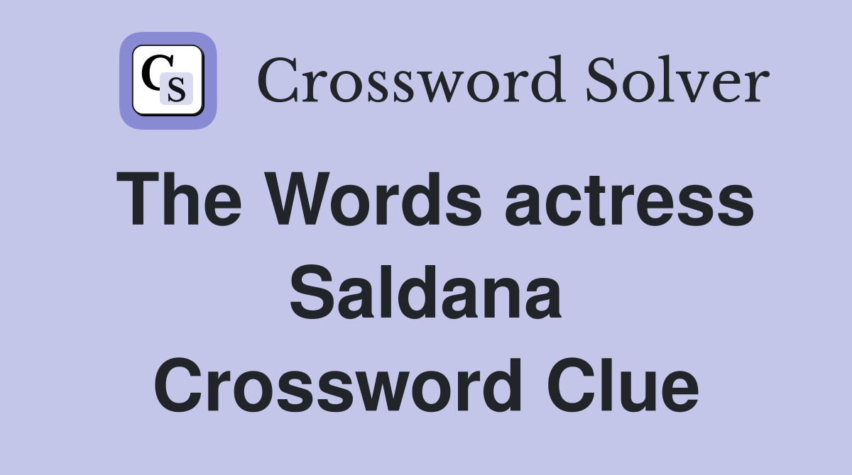 The Words actress Saldana Crossword Clue