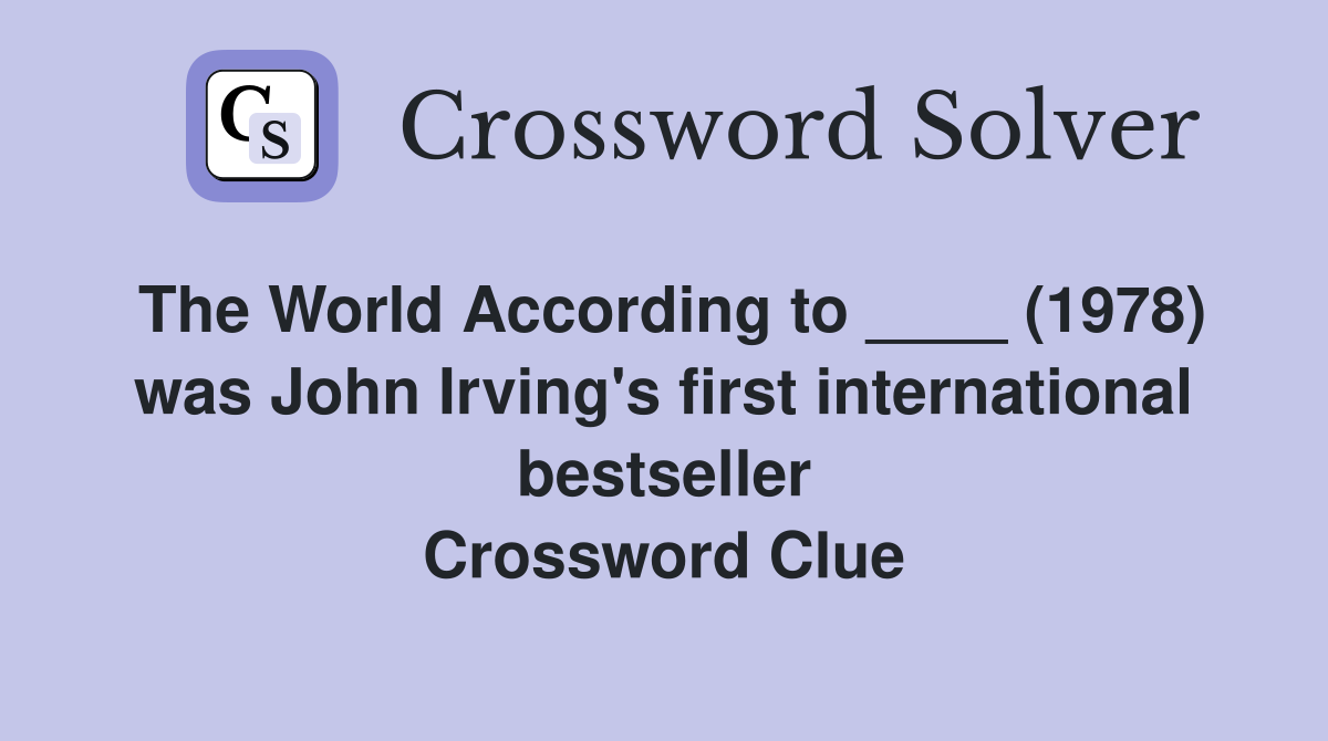 The World According to ____ (1978) was John Irving's first international bestseller Crossword Clue