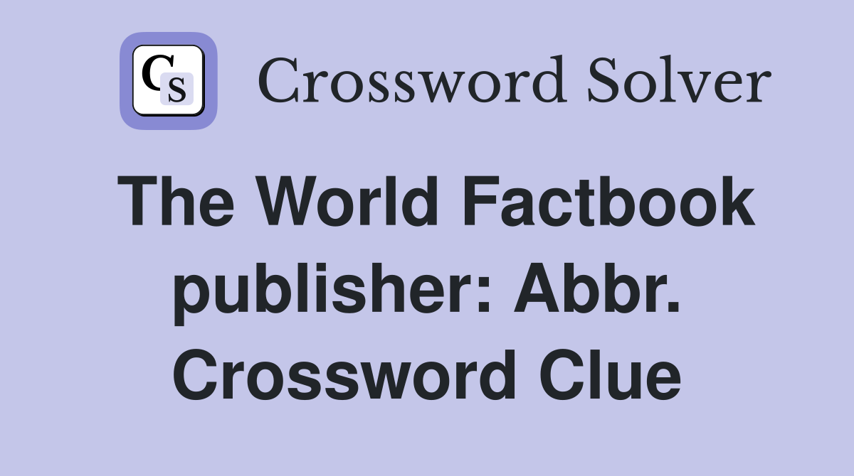 The World Factbook publisher: Abbr. Crossword Clue