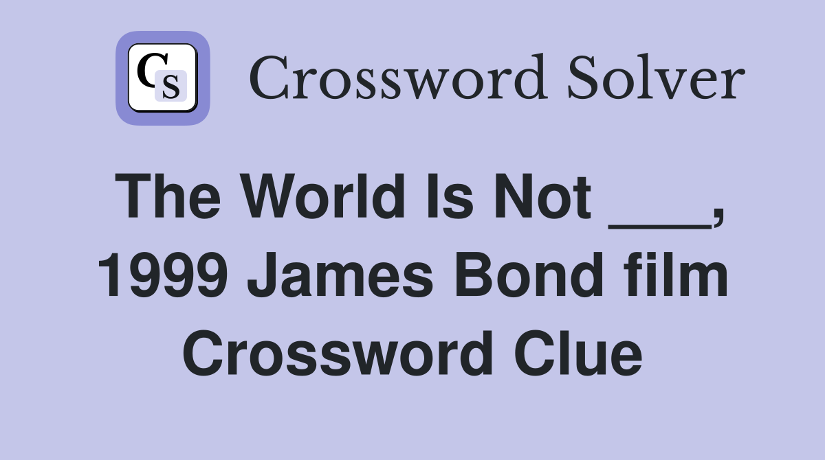 The World Is Not ___, 1999 James Bond film Crossword Clue