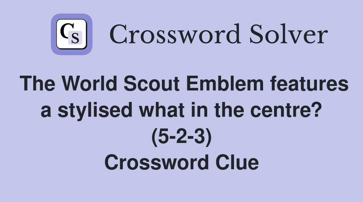 The World Scout Emblem features a stylised what in the centre? (5-2-3) Crossword Clue