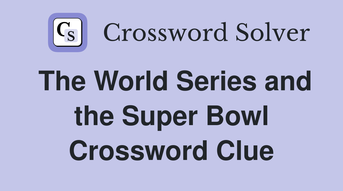 The World Series and the Super Bowl Crossword Clue