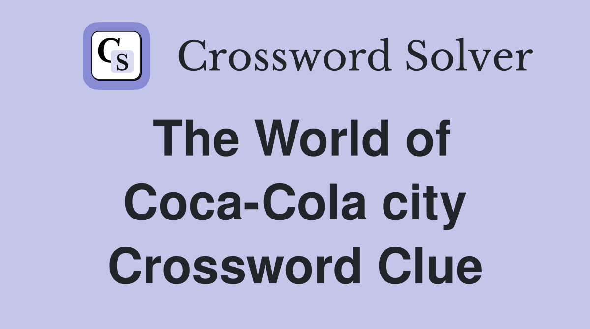 The World of Coca-Cola city Crossword Clue