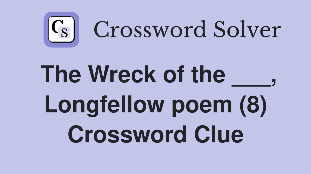 The Wreck of the ___, Longfellow poem (8) Crossword Clue