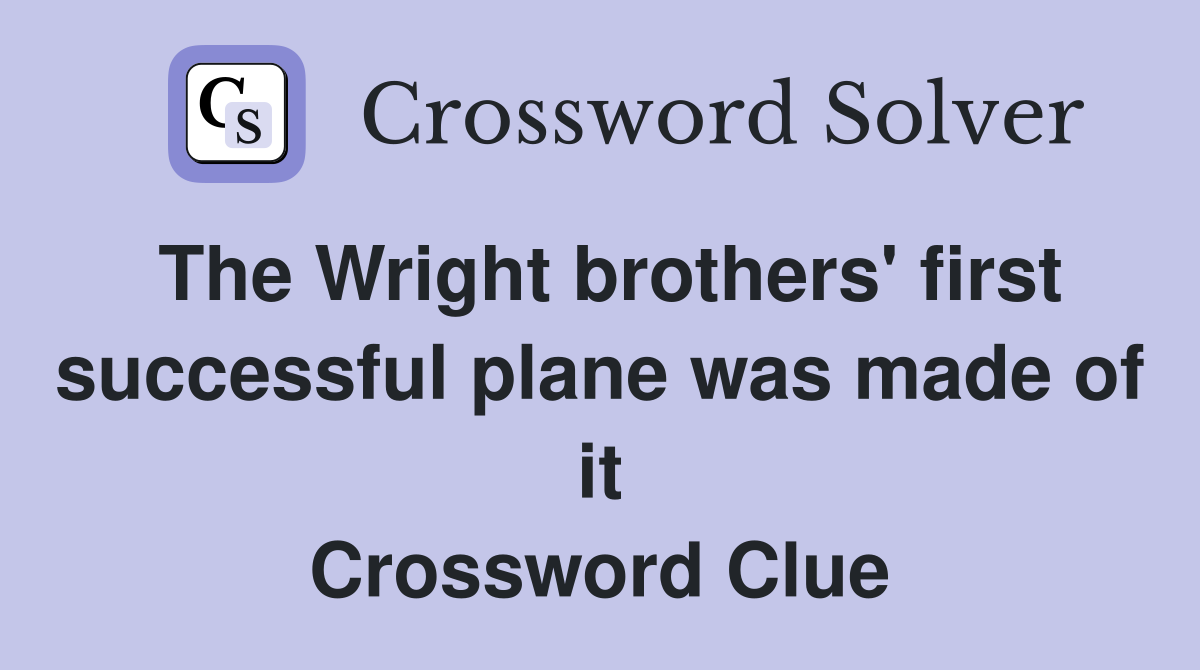 The Wright brothers' first successful plane was made of it Crossword Clue