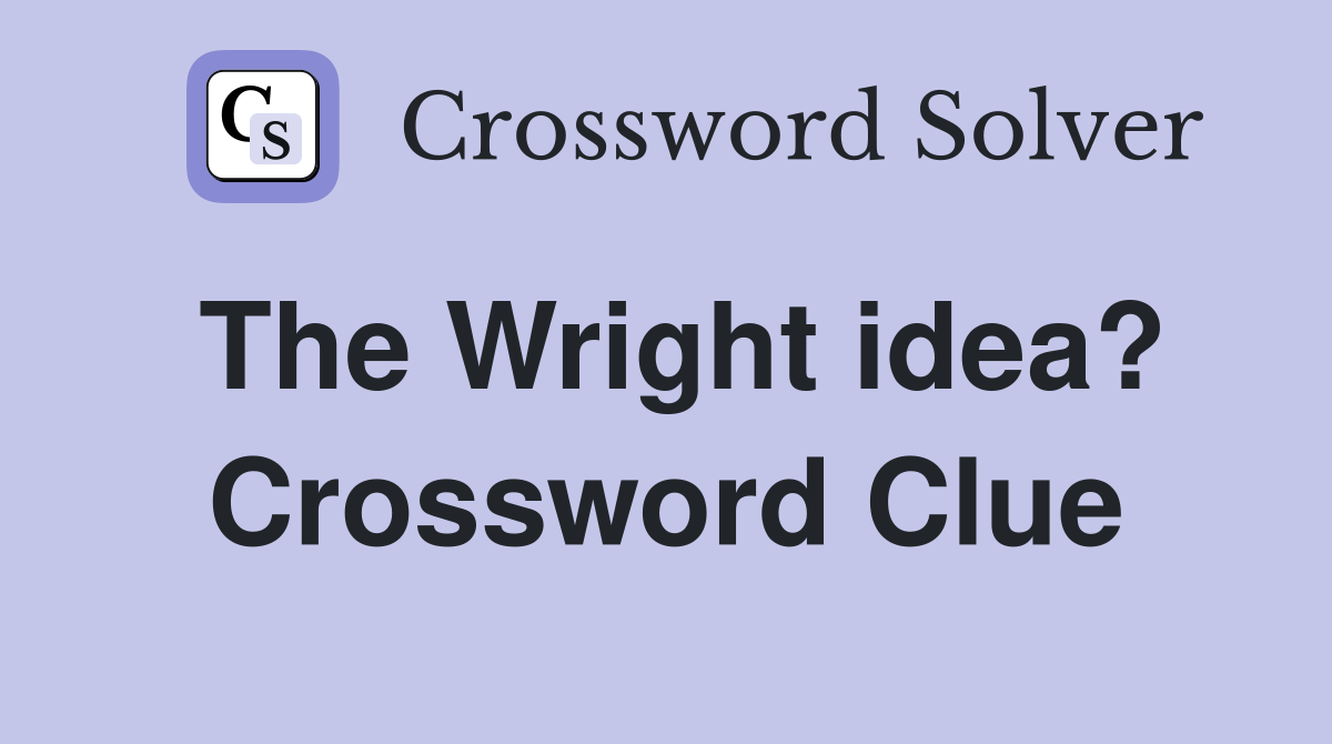 The Wright idea? Crossword Clue