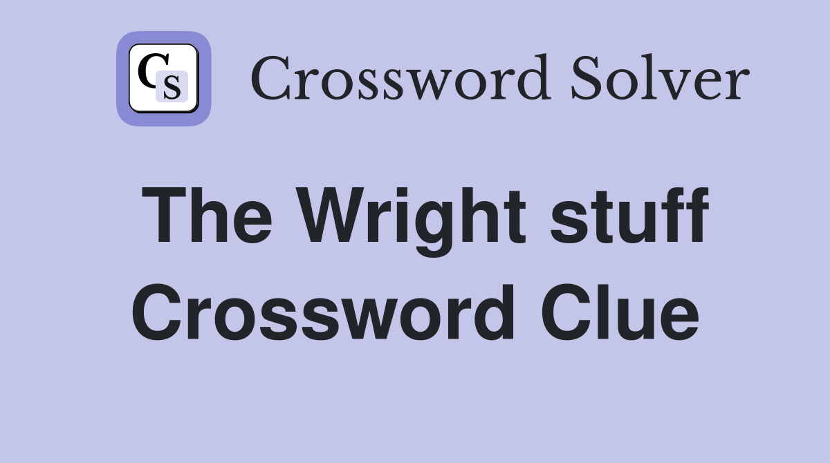 The Wright stuff Crossword Clue