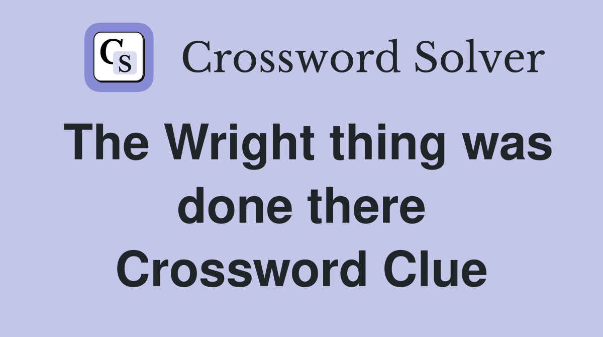 The Wright thing was done there Crossword Clue