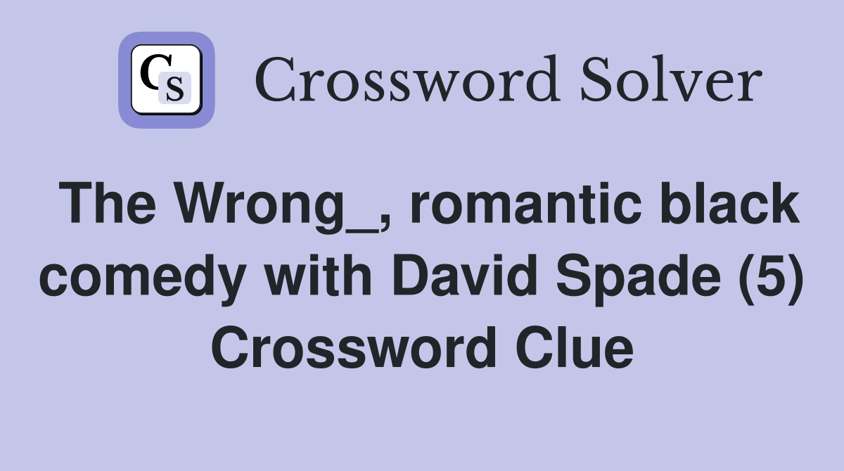 The Wrong_, romantic black comedy with David Spade (5) Crossword Clue