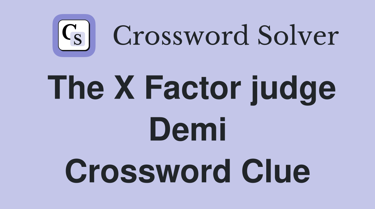 The X Factor judge Demi Crossword Clue