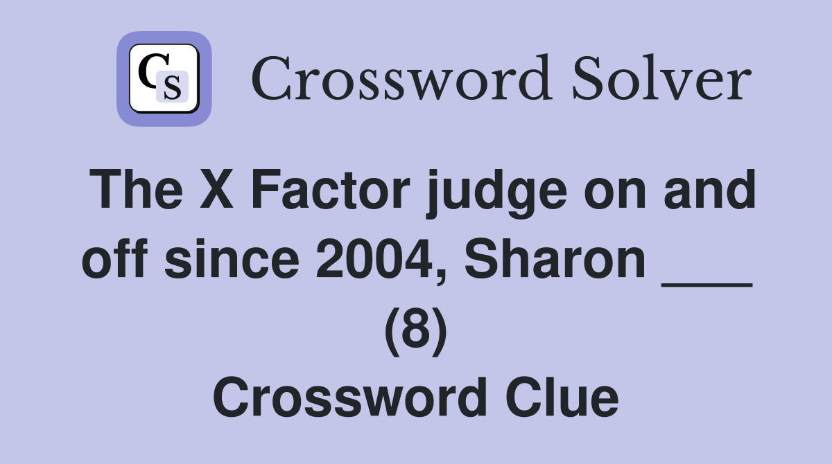 The X Factor judge on and off since 2004, Sharon ___ (8) Crossword Clue