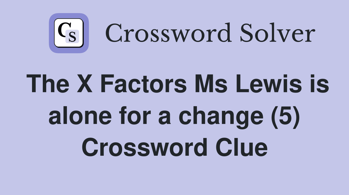 The X Factors Ms Lewis is alone for a change (5) Crossword Clue