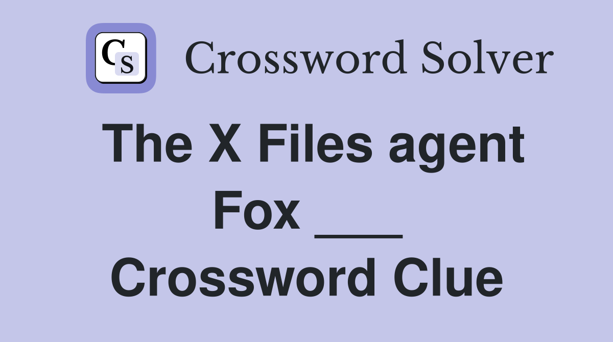 The X Files agent Fox ___ Crossword Clue