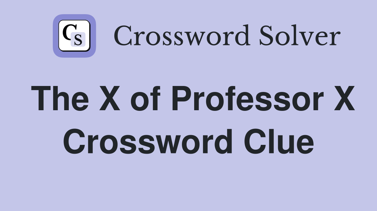 The X of Professor X Crossword Clue