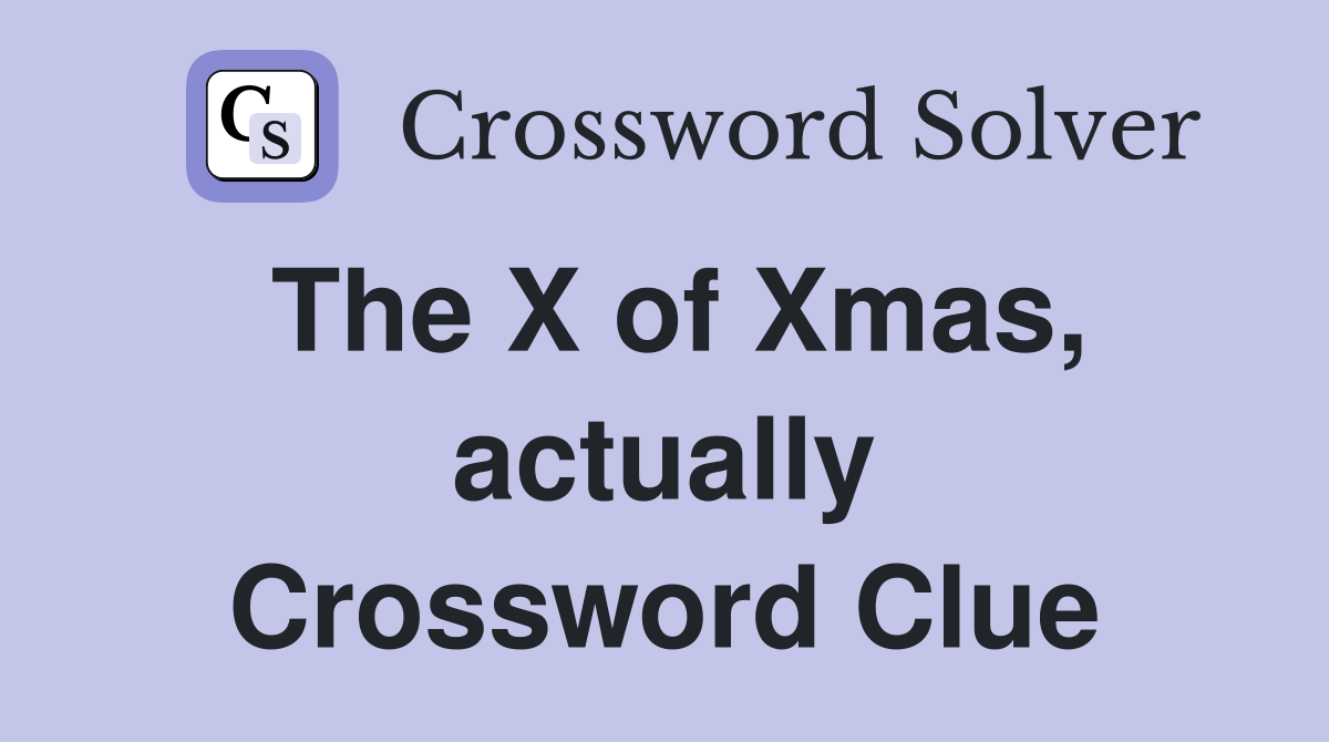 The X of Xmas, actually Crossword Clue