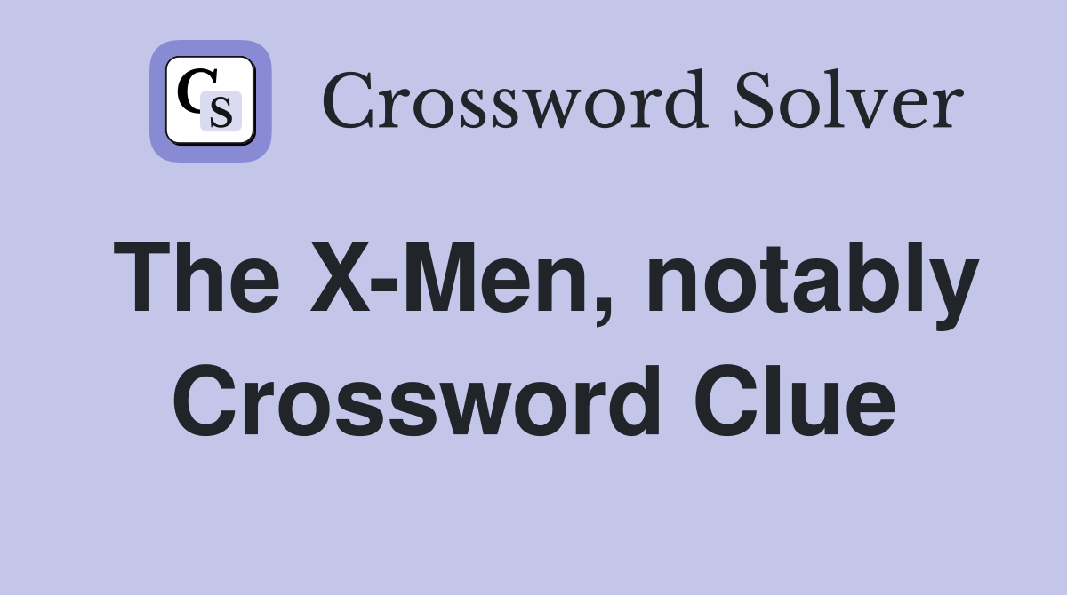 The X-Men, notably Crossword Clue