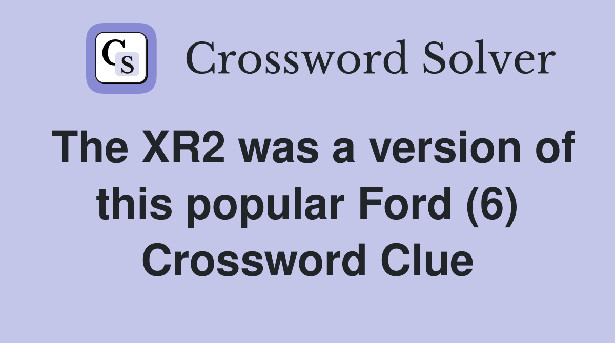 The XR2 was a version of this popular Ford (6) Crossword Clue