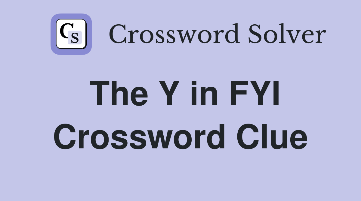 The Y in FYI Crossword Clue