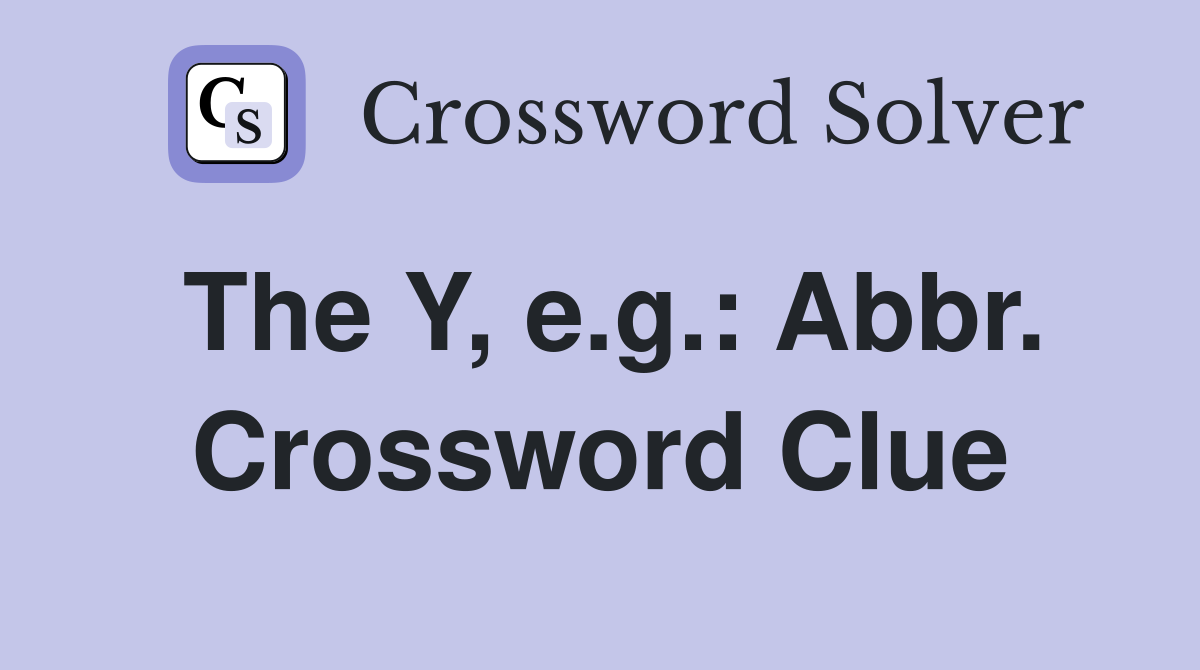 The Y, e.g.: Abbr. Crossword Clue