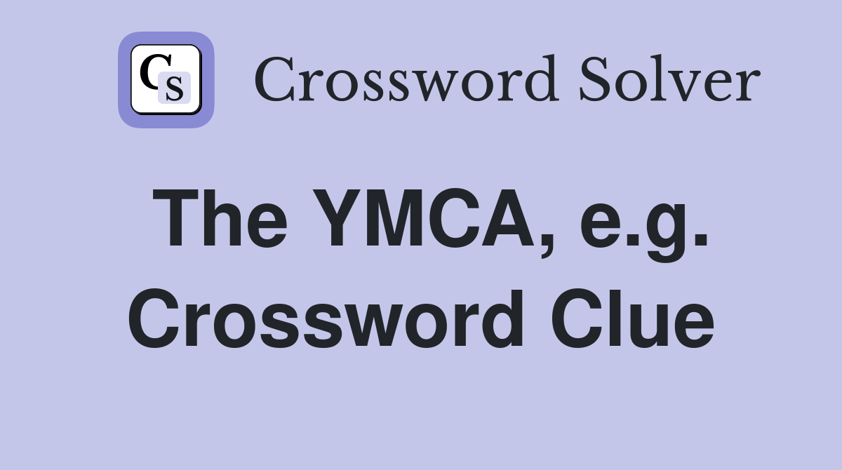 The YMCA, e.g. Crossword Clue