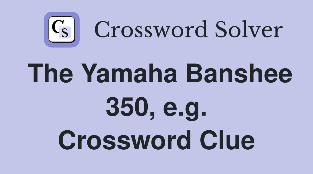 The Yamaha Banshee 350, e.g. Crossword Clue