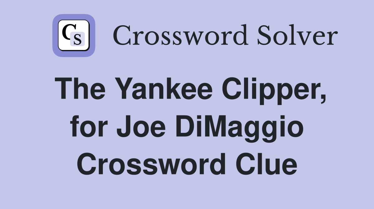 The Yankee Clipper, for Joe DiMaggio Crossword Clue