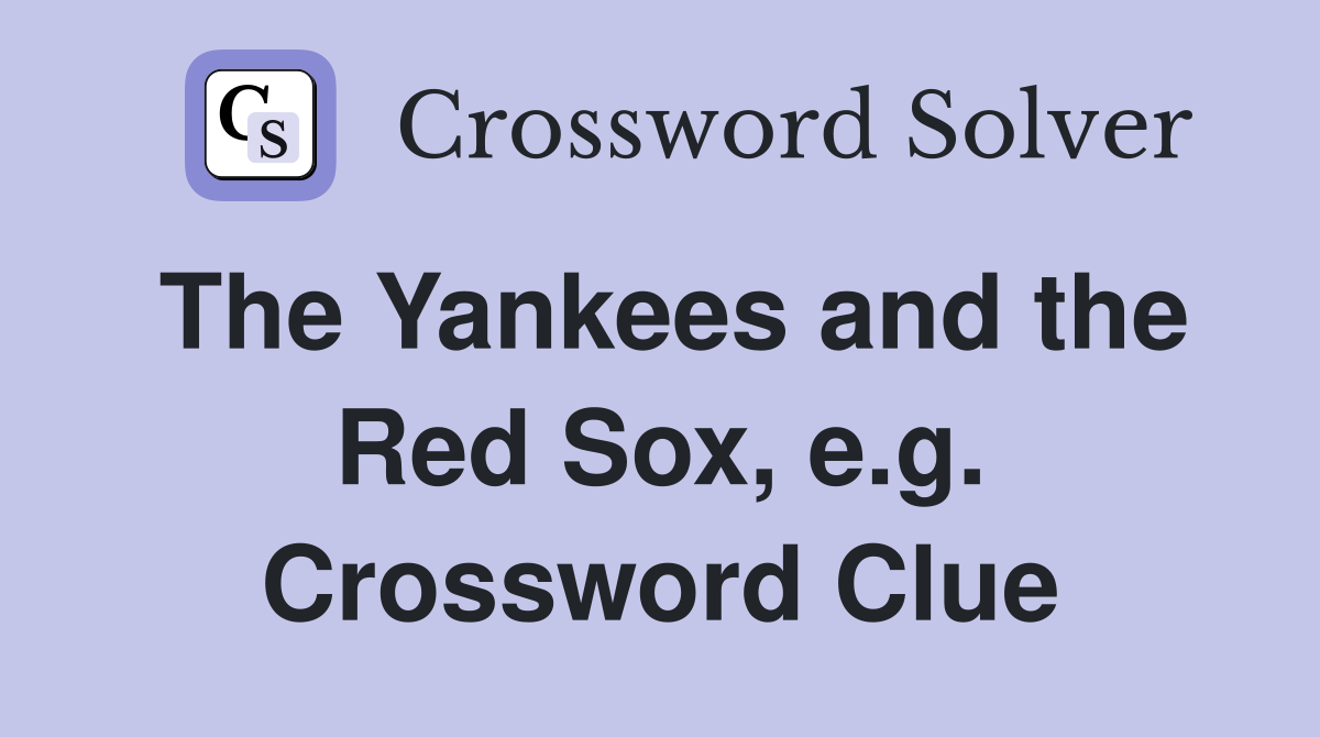 The Yankees and the Red Sox, e.g. Crossword Clue