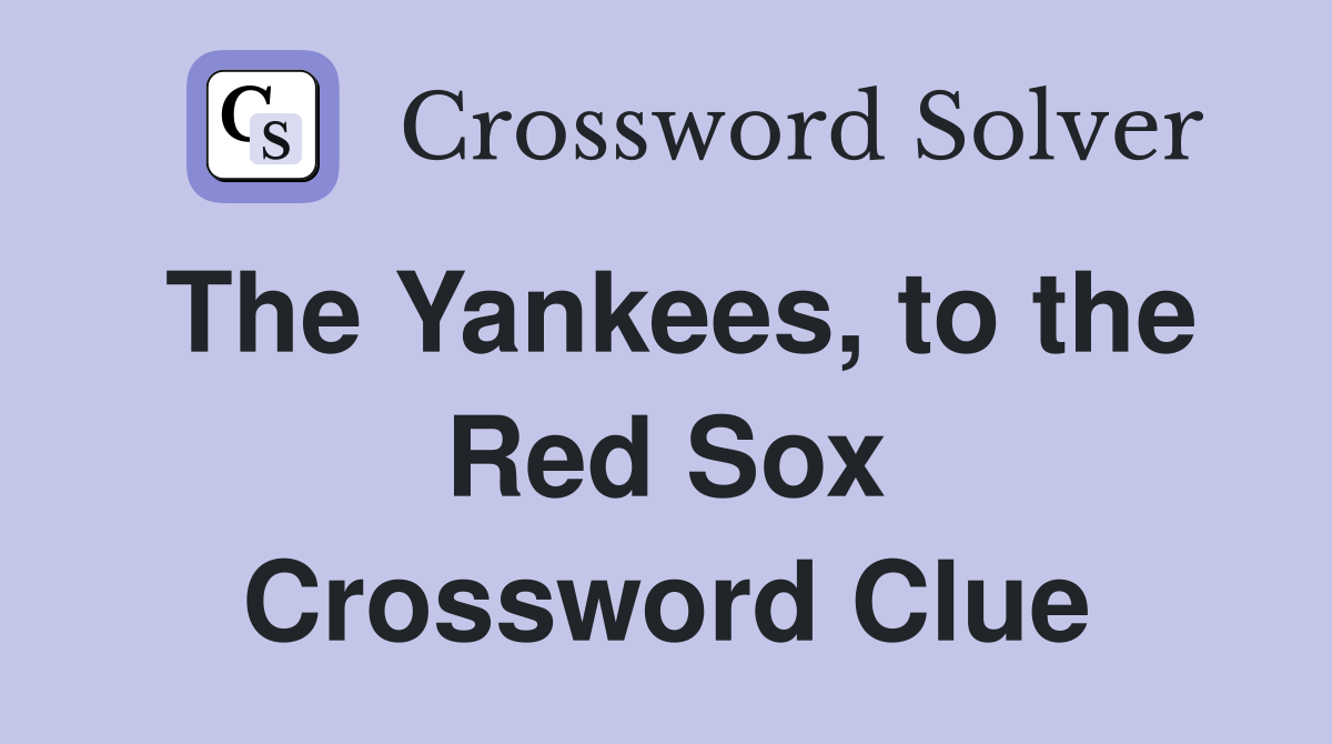 The Yankees, to the Red Sox Crossword Clue
