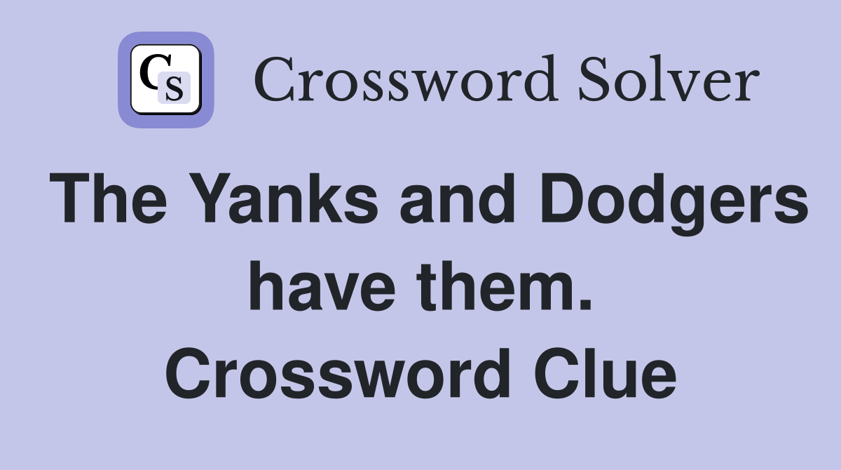 The Yanks and Dodgers have them. Crossword Clue