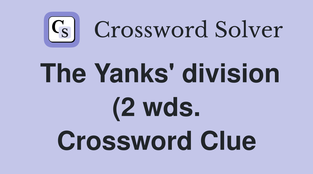 The Yanks #39 division (2 wds ) Crossword Clue Answers Crossword Solver The Yanks #39 division (2 wds ) Crossword Clue Answers Crossword Solver