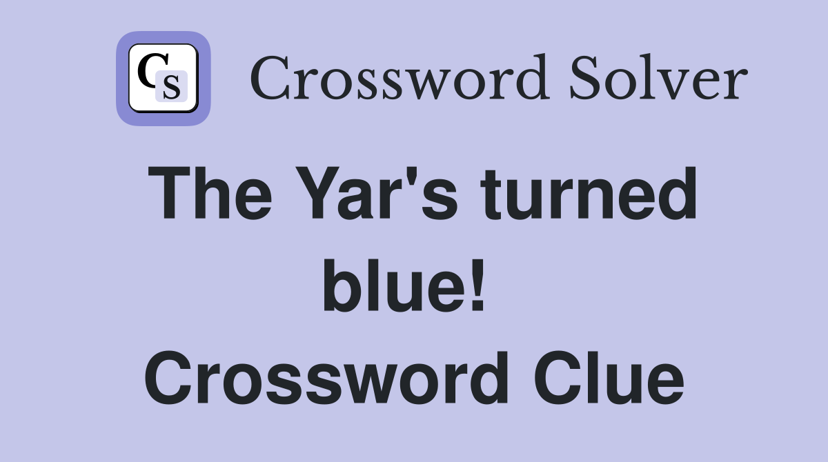 The Yar's turned blue!  Crossword Clue