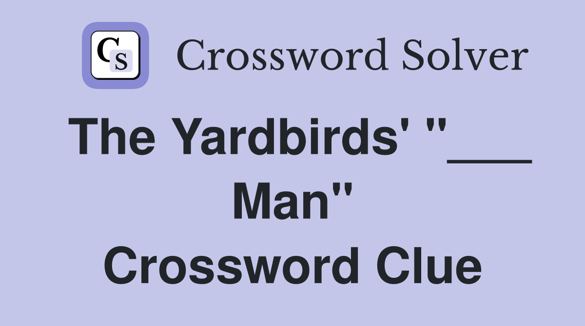 The Yardbirds' "___ Man" Crossword Clue
