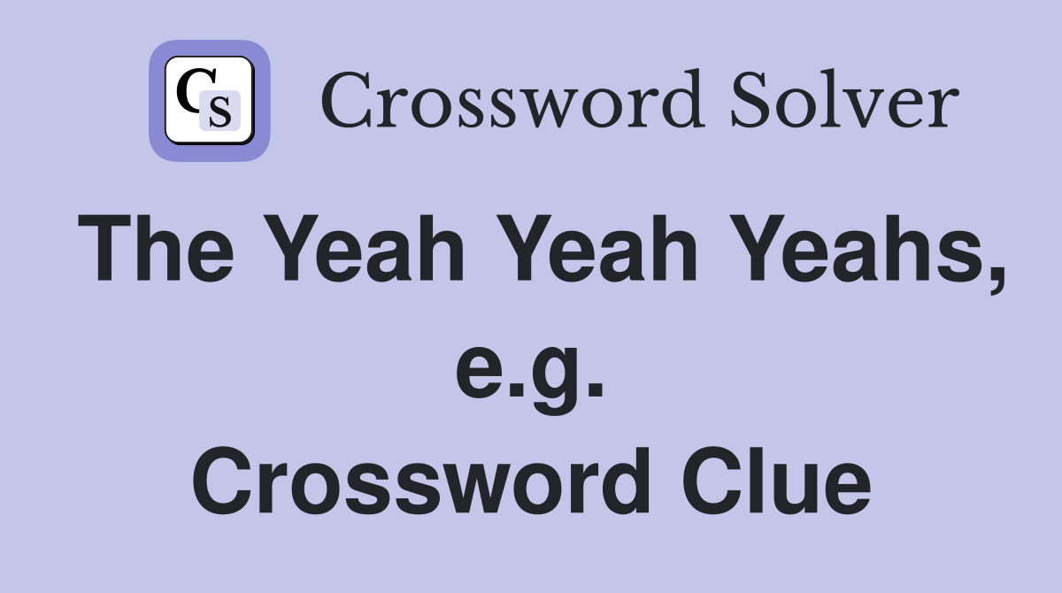 The Yeah Yeah Yeahs, e.g. Crossword Clue