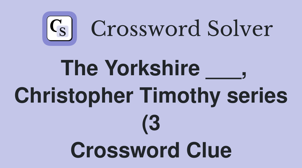 The Yorkshire Christopher Timothy series (3) Crossword Clue The Yorkshire Christopher Timothy series (3) Crossword Clue