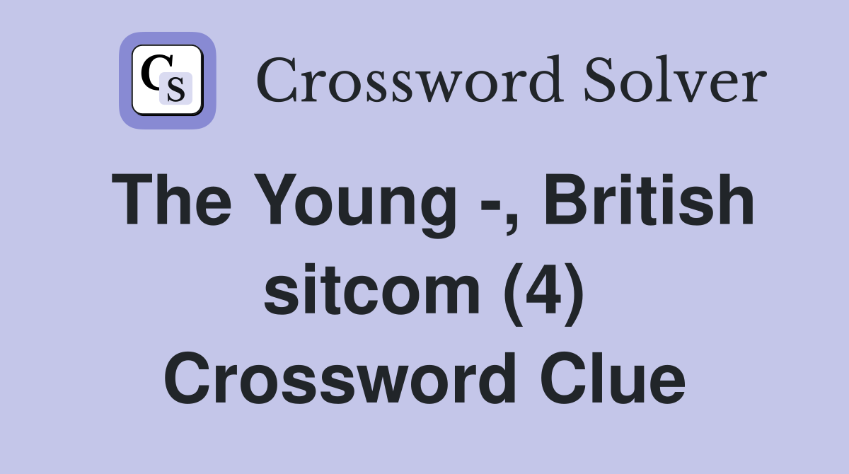 The Young -, British sitcom (4) Crossword Clue