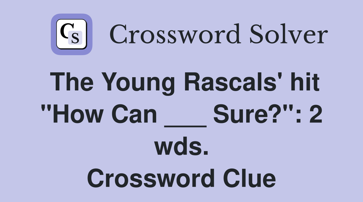 The Young Rascals' hit "How Can ___ Sure?": 2 wds. Crossword Clue