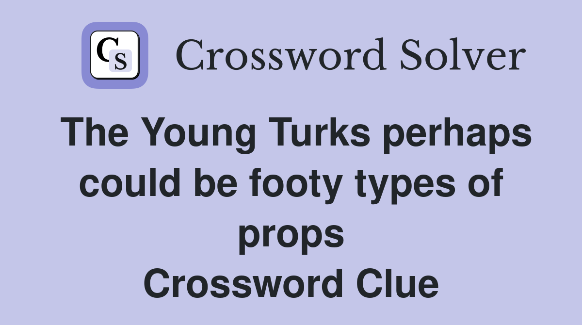 The Young Turks perhaps could be footy types of props Crossword Clue