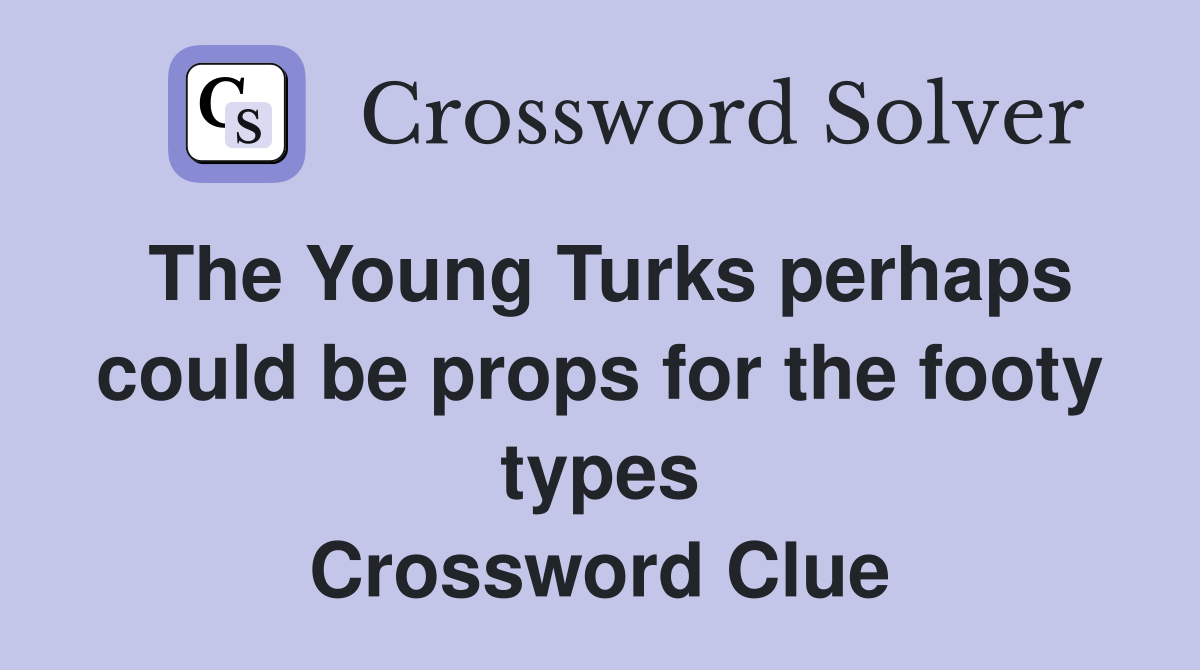 The Young Turks perhaps could be props for the footy types Crossword Clue