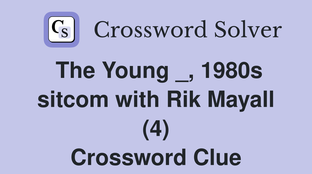 The Young _, 1980s sitcom with Rik Mayall (4) Crossword Clue
