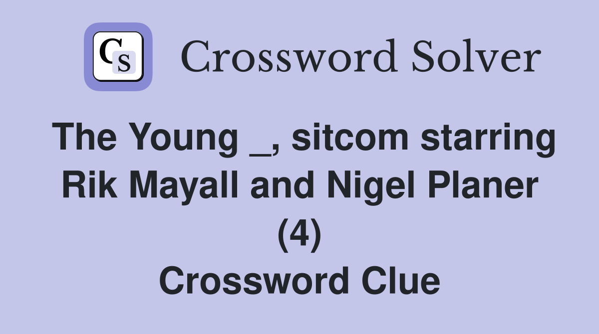 The Young _, sitcom starring Rik Mayall and Nigel Planer (4) Crossword Clue